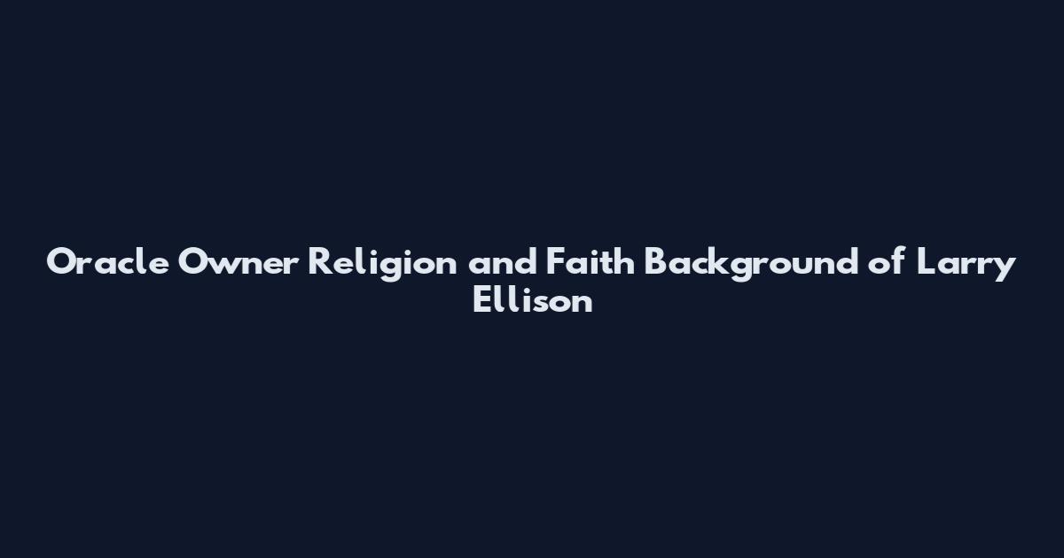 Oracle Owner Religion and Faith Background of Larry Ellison