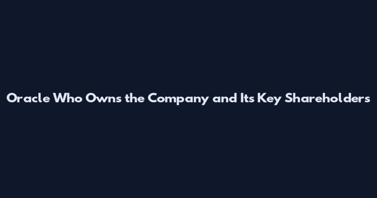 Oracle Who Owns the Company and Its Key Shareholders