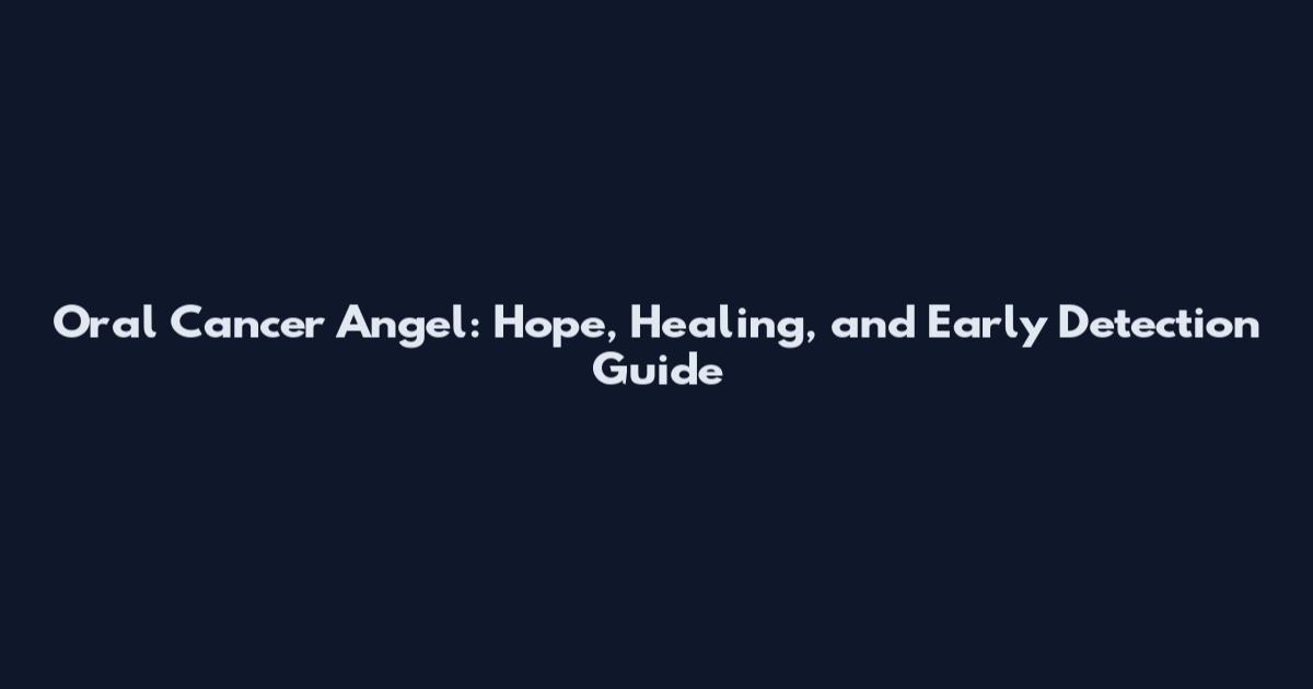 Oral Cancer Angel: Hope, Healing, and Early Detection Guide