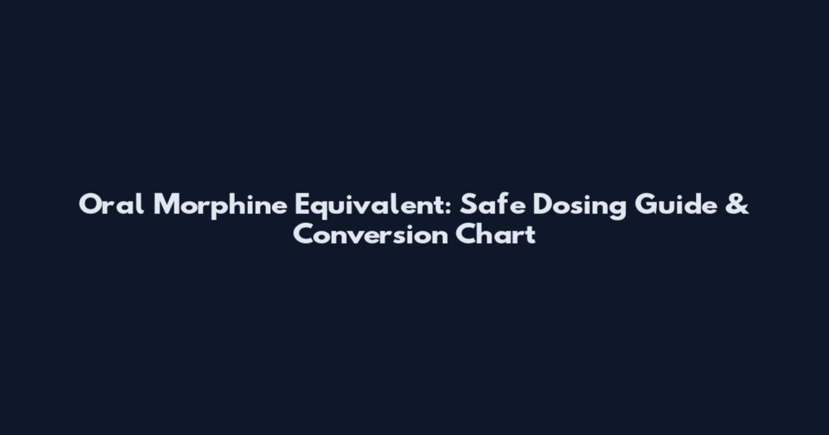 Oral Morphine Equivalent: Safe Dosing Guide & Conversion Chart