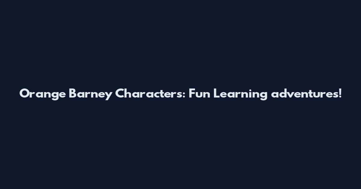Orange Barney Characters: Fun Learning adventures!