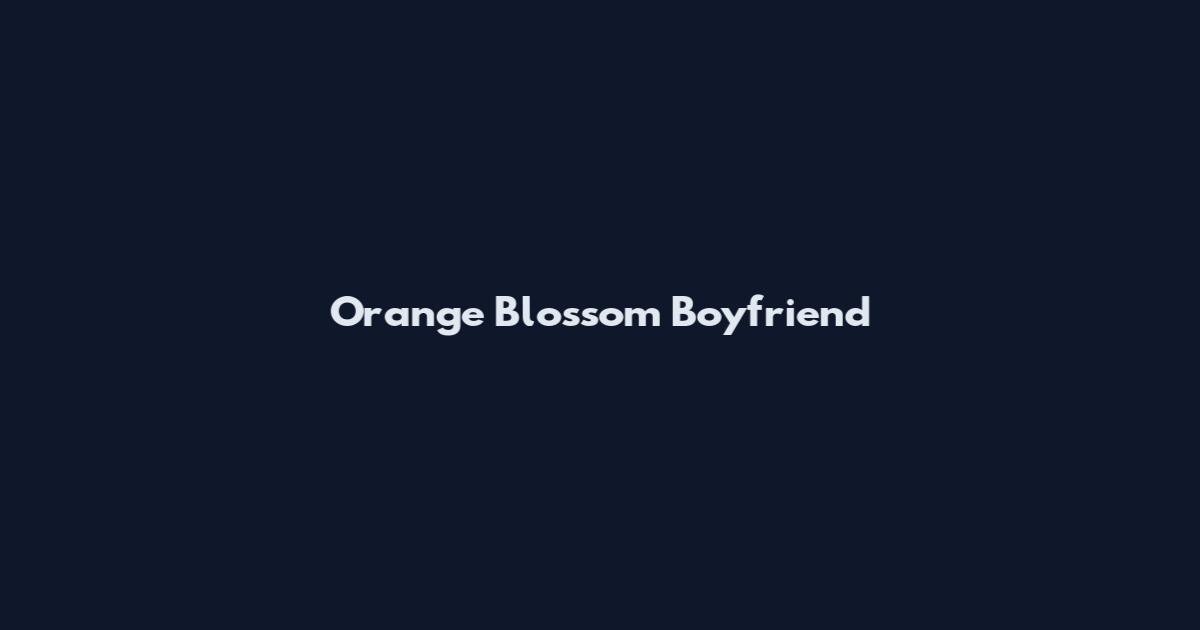 Orange Blossom Boyfriend