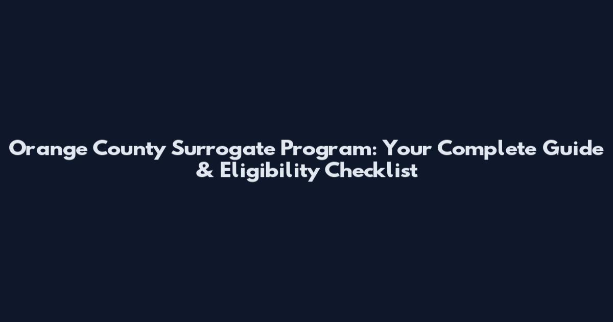 Orange County Surrogate Program: Your Complete Guide & Eligibility Checklist