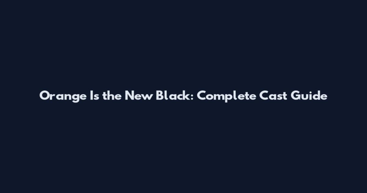 Orange Is the New Black: Complete Cast Guide