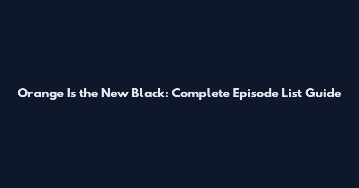 Orange Is the New Black: Complete Episode List Guide