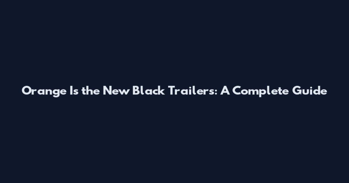Orange Is the New Black Trailers: A Complete Guide