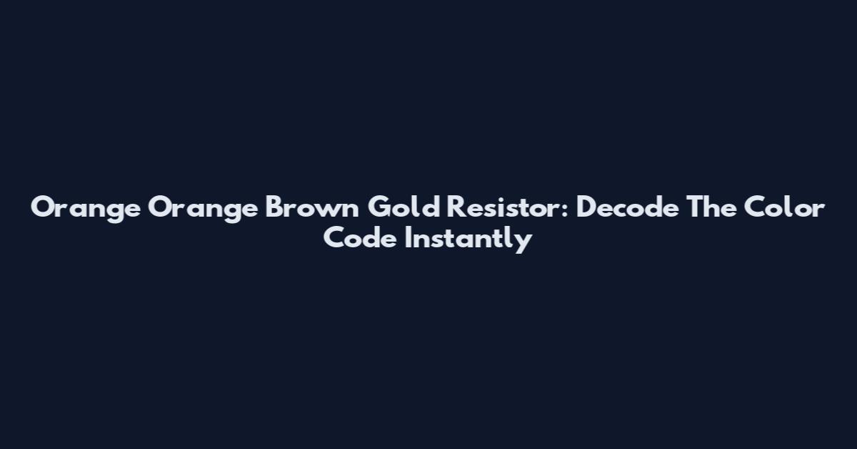Orange Orange Brown Gold Resistor: Decode The Color Code Instantly