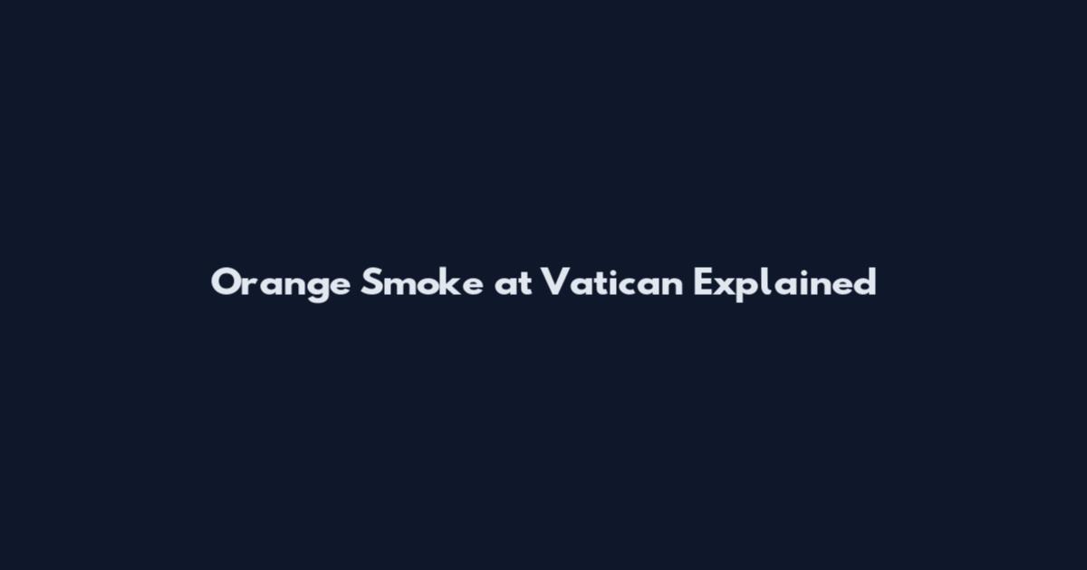 Orange Smoke at Vatican Explained