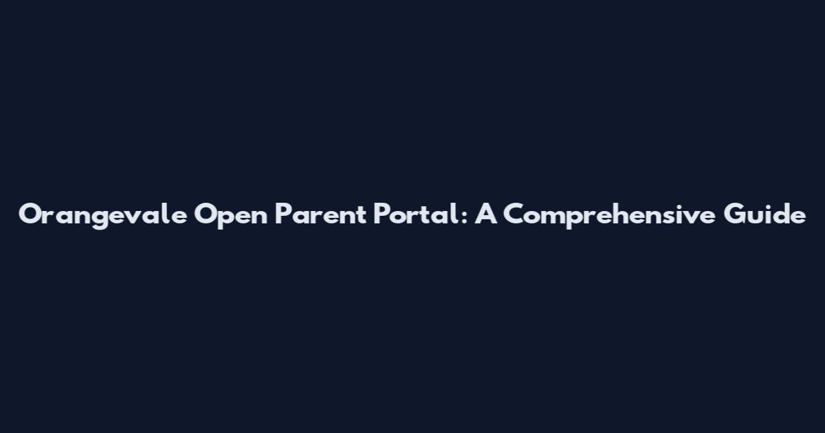 Orangevale Open Parent Portal: A Comprehensive Guide