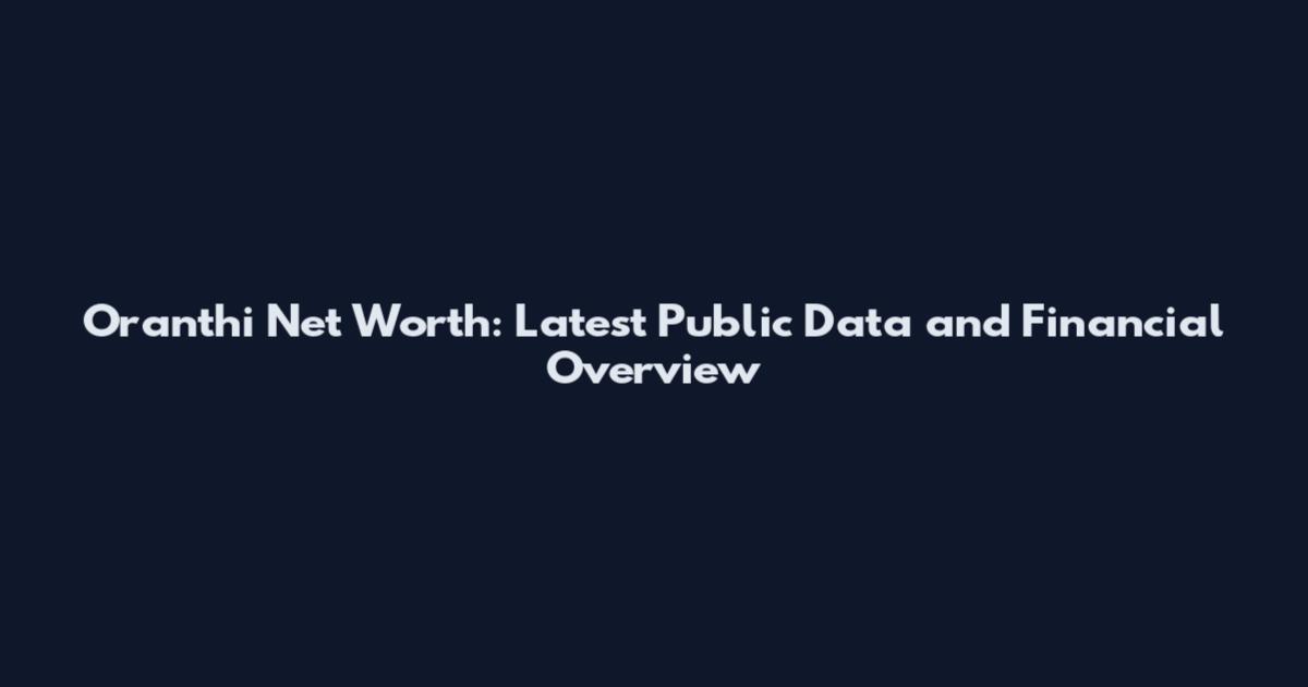 Oranthi Net Worth: Latest Public Data and Financial Overview