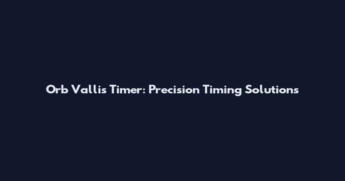 Orb Vallis Timer: Precision Timing Solutions