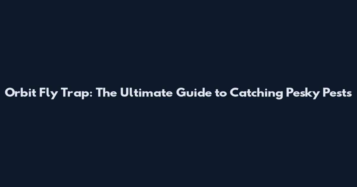 Orbit Fly Trap: The Ultimate Guide to Catching Pesky Pests