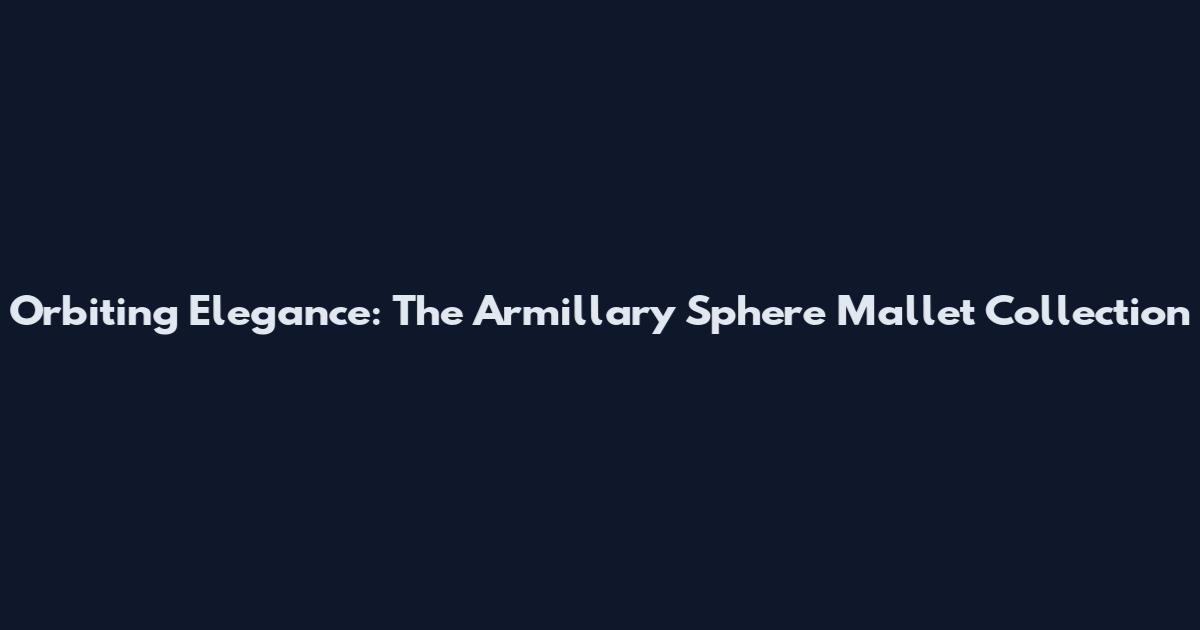 Orbiting Elegance: The Armillary Sphere Mallet Collection