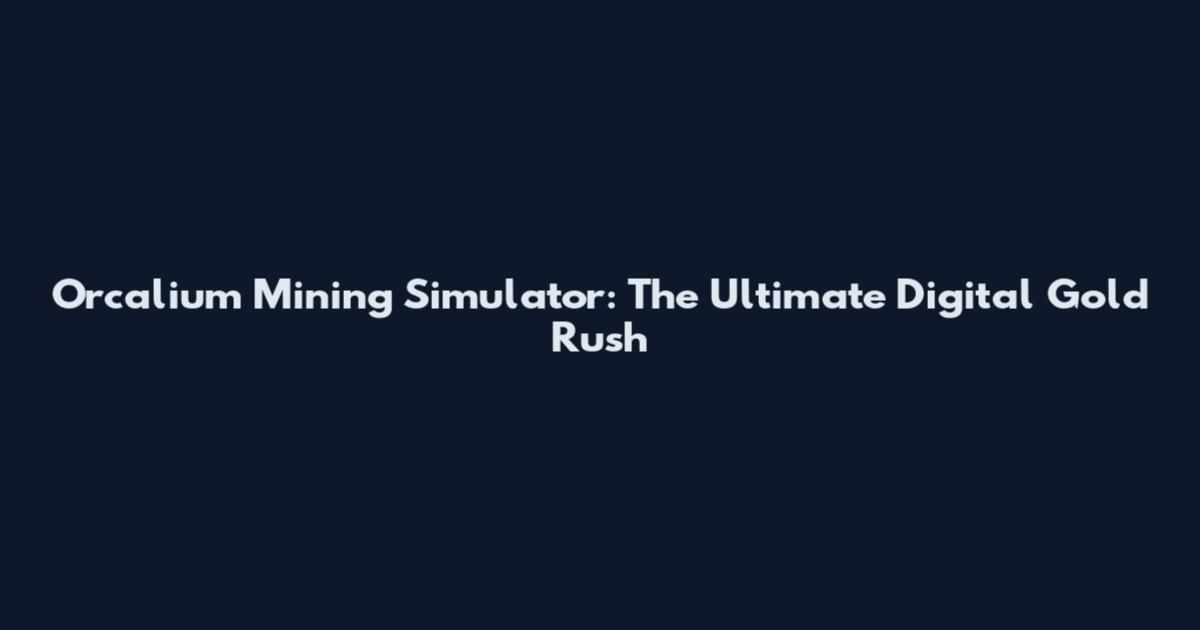 Orcalium Mining Simulator: The Ultimate Digital Gold Rush