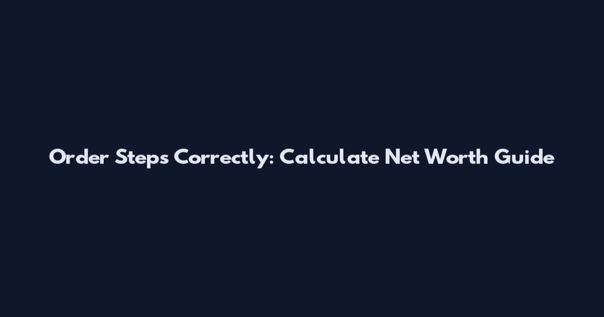 Order Steps Correctly: Calculate Net Worth Guide