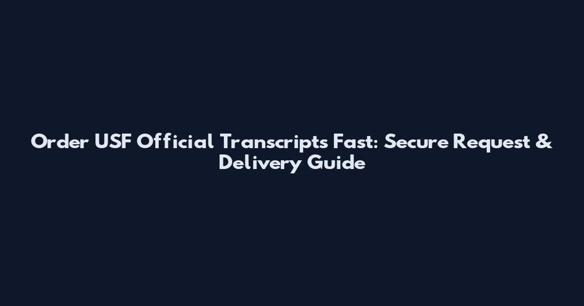 Order USF Official Transcripts Fast: Secure Request & Delivery Guide