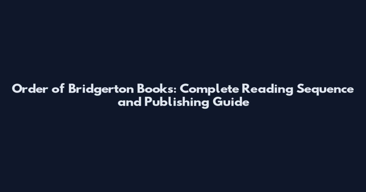 Order of Bridgerton Books: Complete Reading Sequence and Publishing Guide