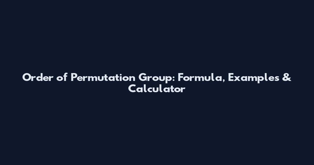 Order of Permutation Group: Formula, Examples & Calculator
