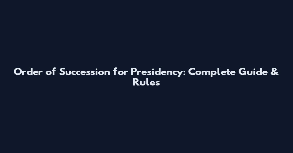 Order of Succession for Presidency: Complete Guide & Rules