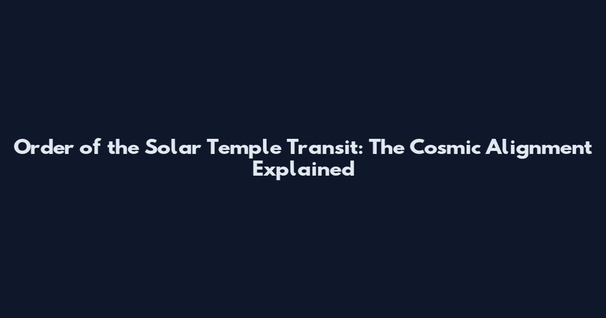 Order of the Solar Temple Transit: The Cosmic Alignment Explained