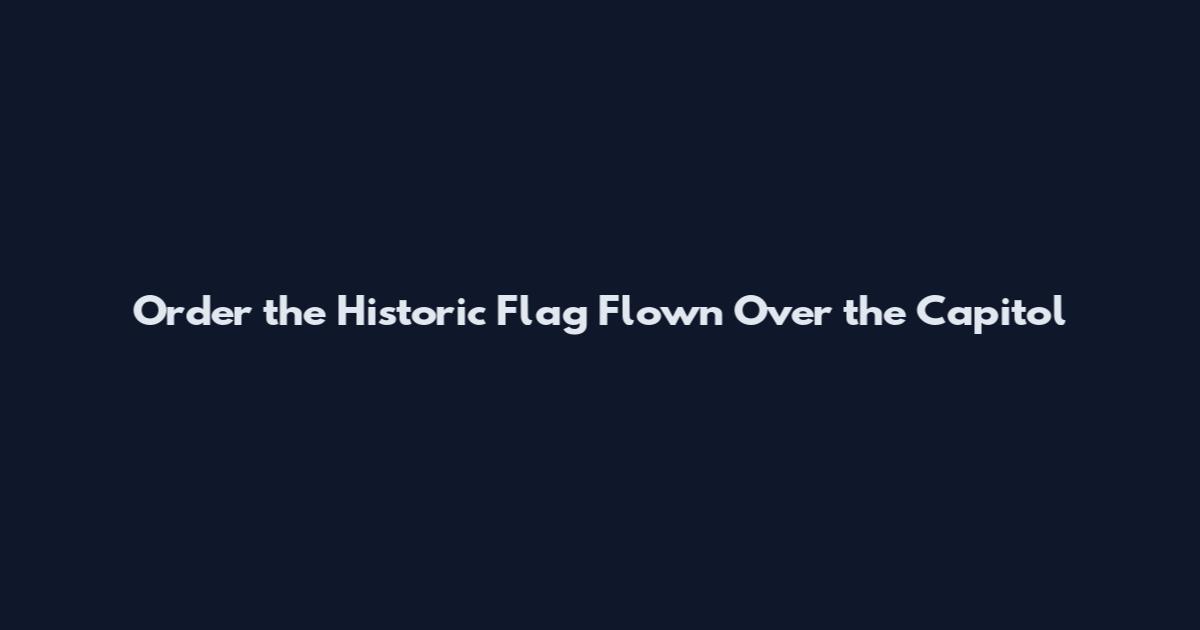 Order the Historic Flag Flown Over the Capitol