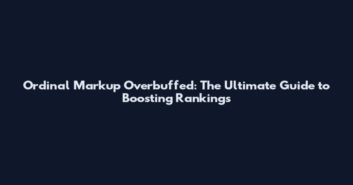 Ordinal Markup Overbuffed: The Ultimate Guide to Boosting Rankings