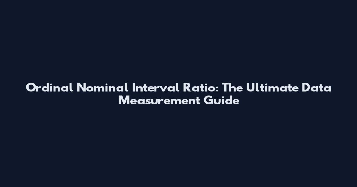Ordinal Nominal Interval Ratio: The Ultimate Data Measurement Guide