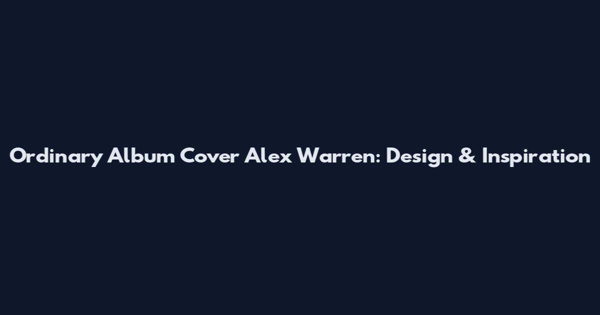 Ordinary Album Cover Alex Warren: Design & Inspiration