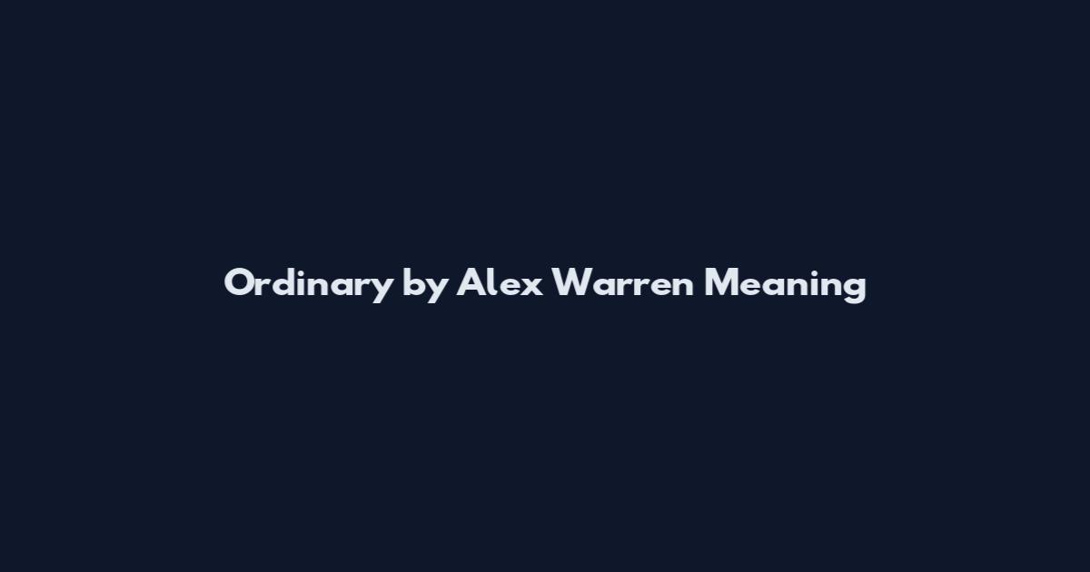 Ordinary by Alex Warren Meaning