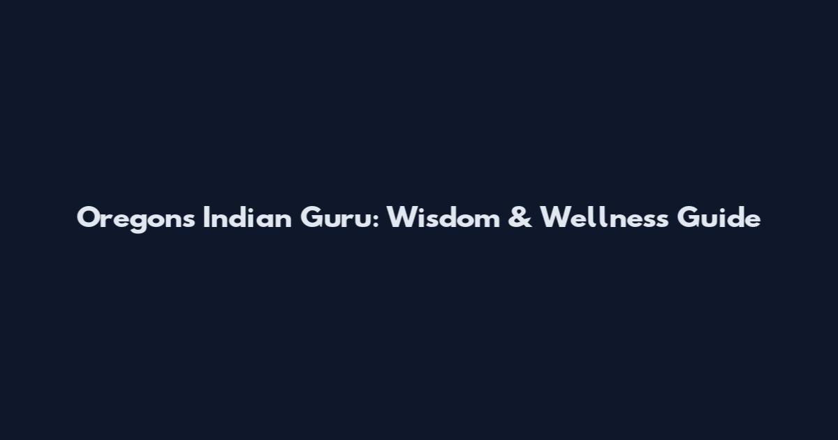 Oregon's Indian Guru: Wisdom & Wellness Guide