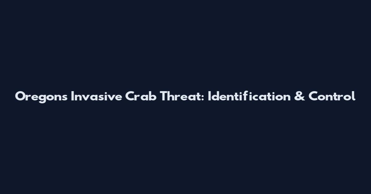 Oregon's Invasive Crab Threat: Identification & Control