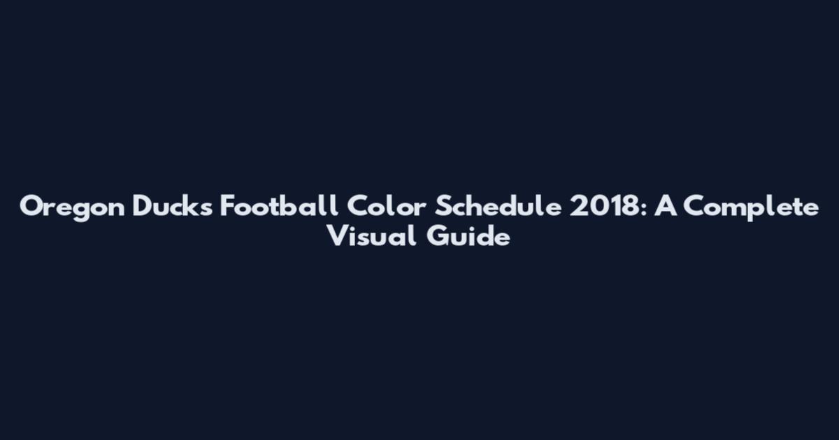 Oregon Ducks Football Color Schedule 2018: A Complete Visual Guide