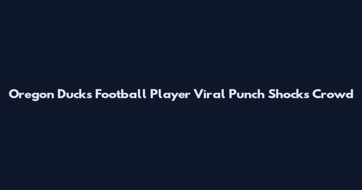 Oregon Ducks Football Player Viral Punch Shocks Crowd
