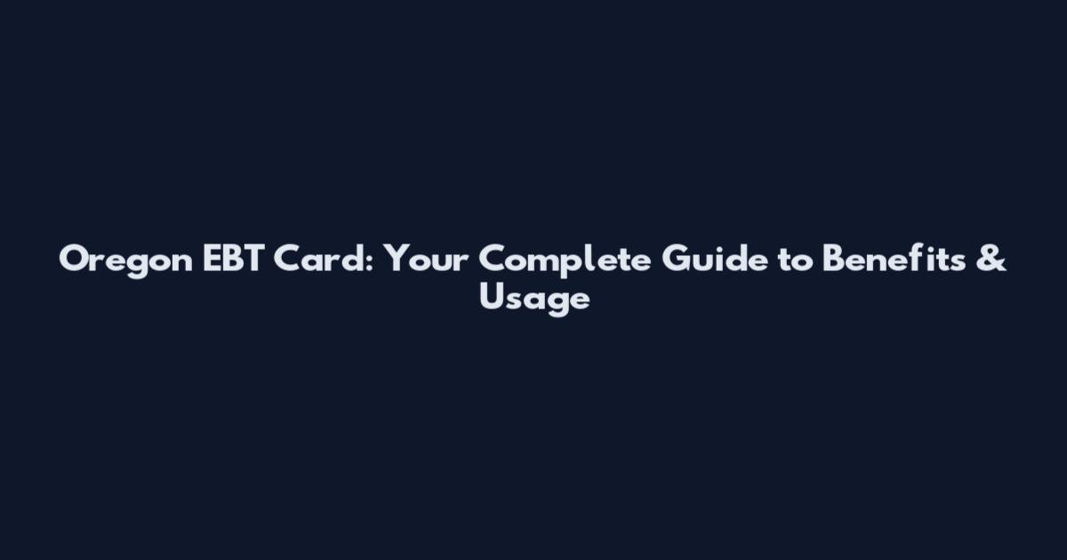 Oregon EBT Card: Your Complete Guide to Benefits & Usage