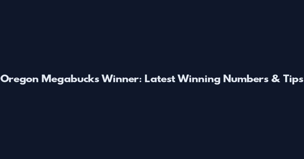 Oregon Megabucks Winner: Latest Winning Numbers & Tips