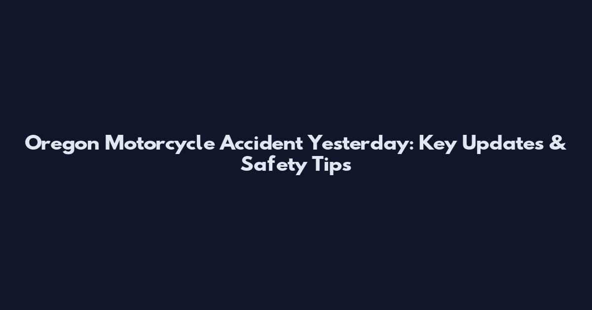Oregon Motorcycle Accident Yesterday: Key Updates & Safety Tips