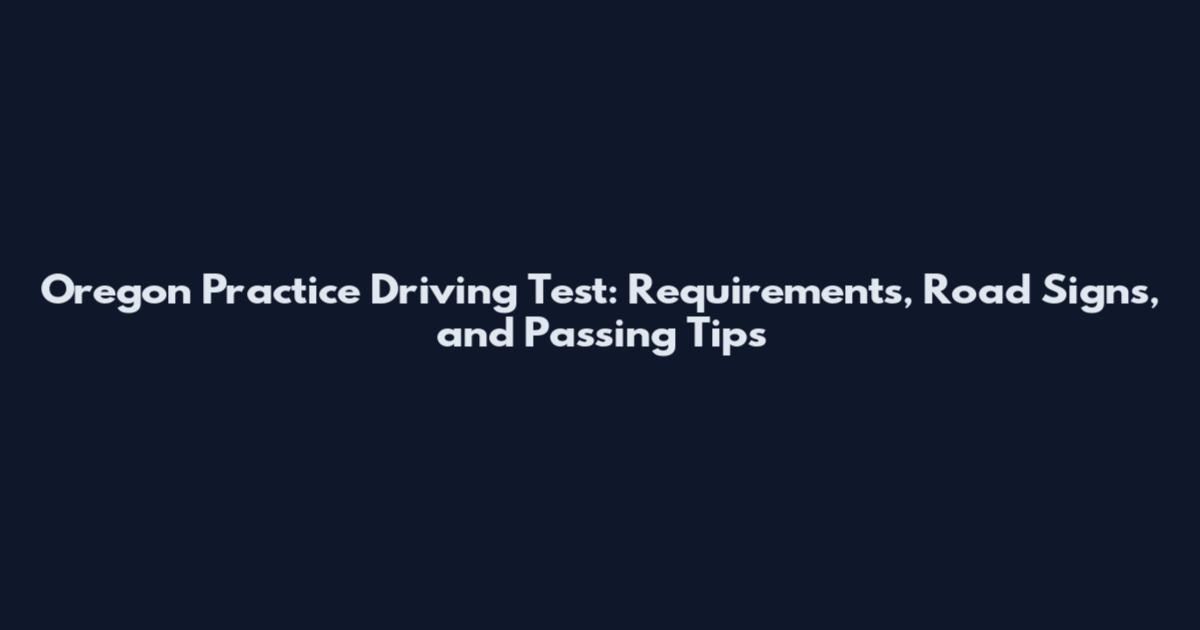 Oregon Practice Driving Test: Requirements, Road Signs, and Passing Tips
