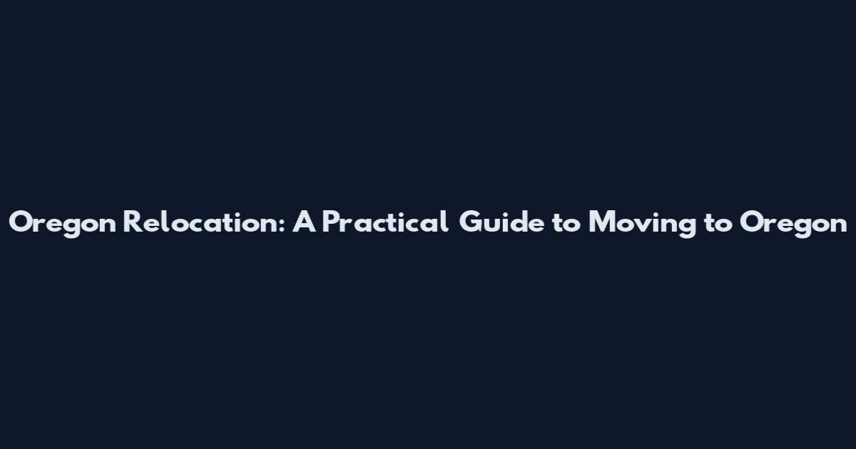 Oregon Relocation: A Practical Guide to Moving to Oregon