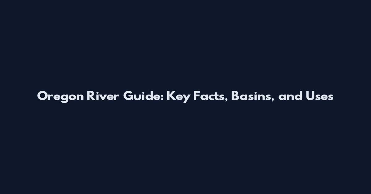 Oregon River Guide: Key Facts, Basins, and Uses