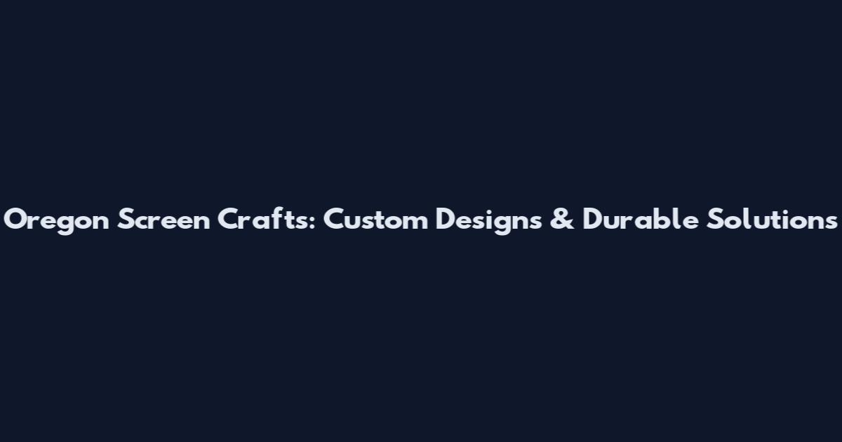 Oregon Screen Crafts: Custom Designs & Durable Solutions