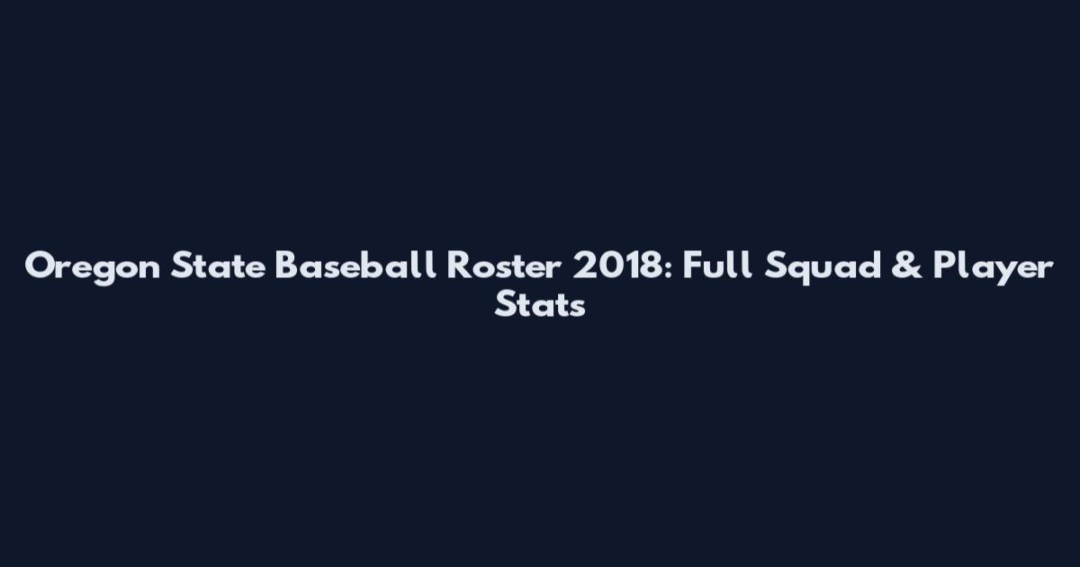 Oregon State Baseball Roster 2018: Full Squad & Player Stats