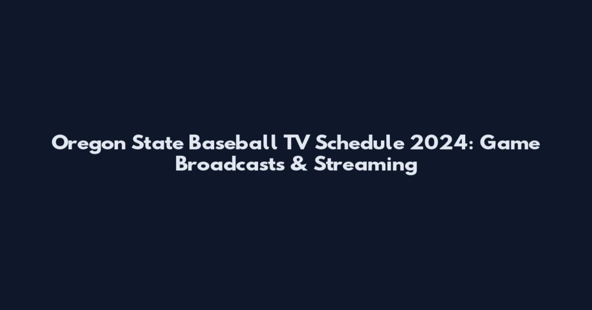 Oregon State Baseball TV Schedule 2024: Game Broadcasts & Streaming
