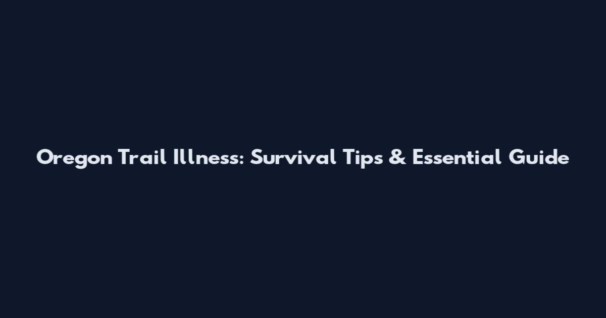 Oregon Trail Illness: Survival Tips & Essential Guide