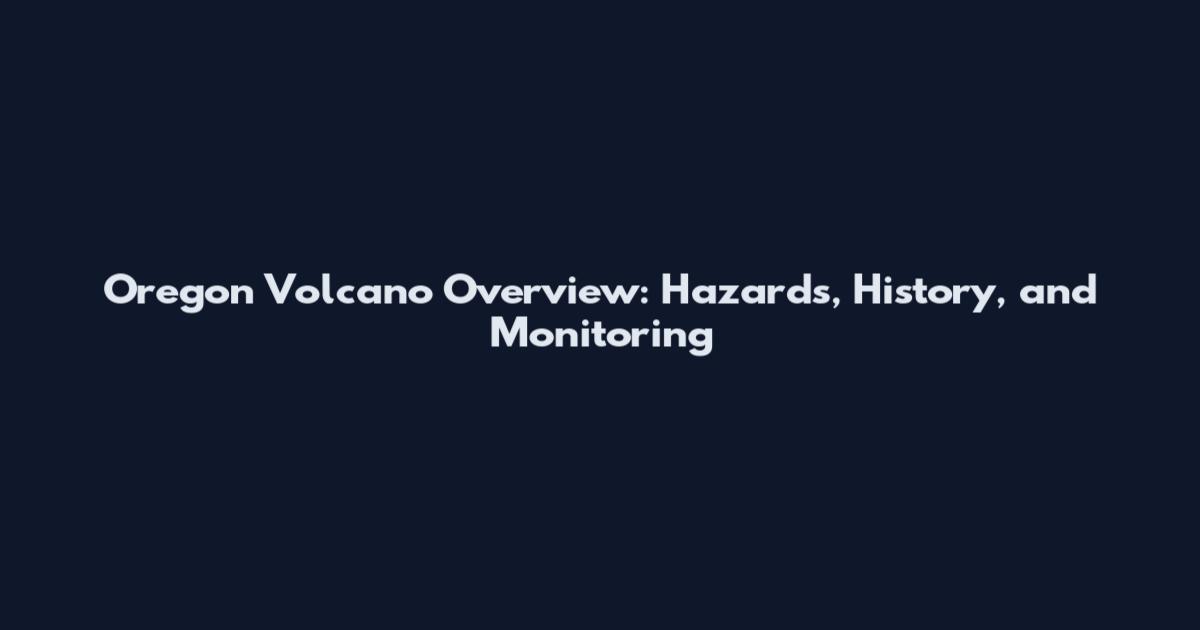 Oregon Volcano Overview: Hazards, History, and Monitoring