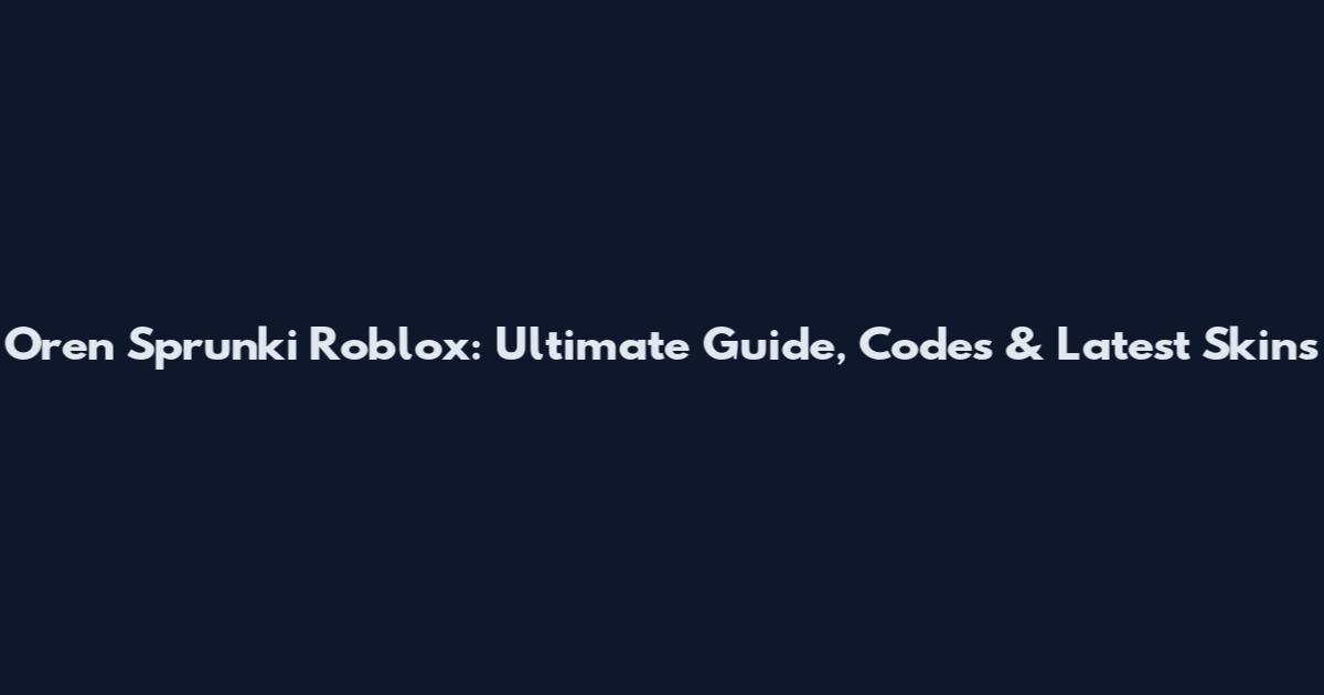 Oren Sprunki Roblox: Ultimate Guide, Codes & Latest Skins