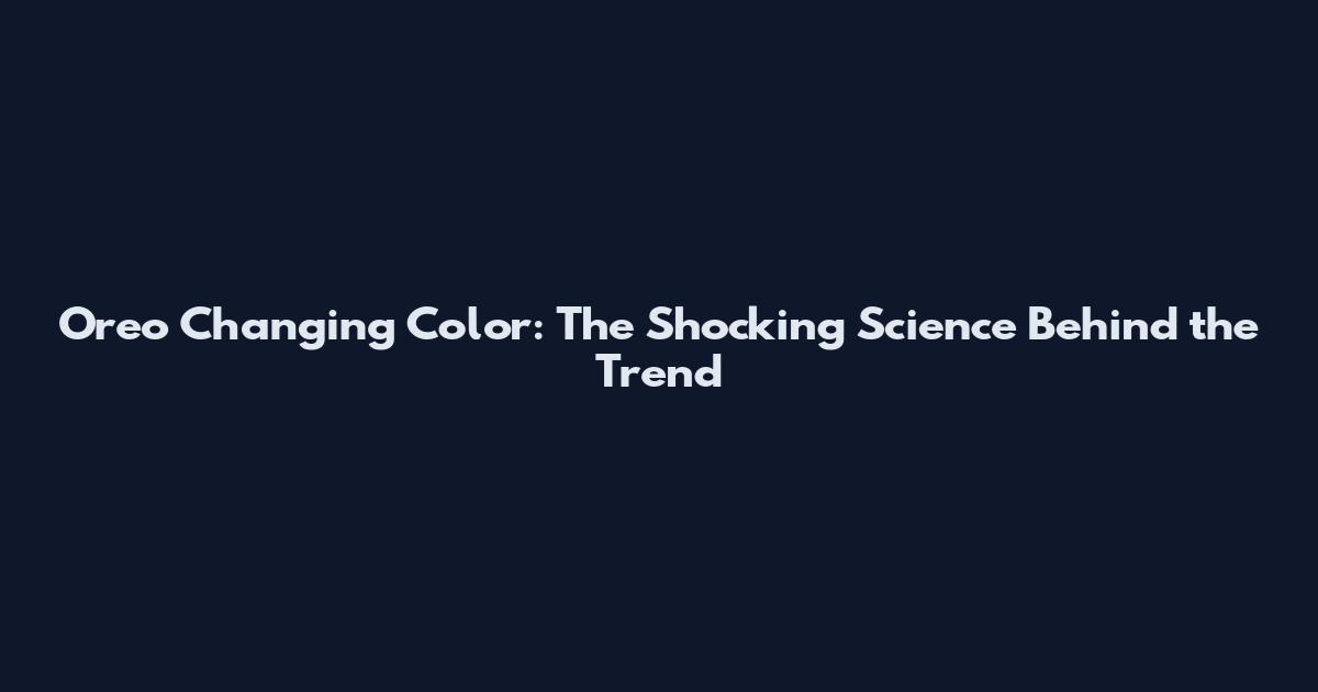 Oreo Changing Color: The Shocking Science Behind the Trend