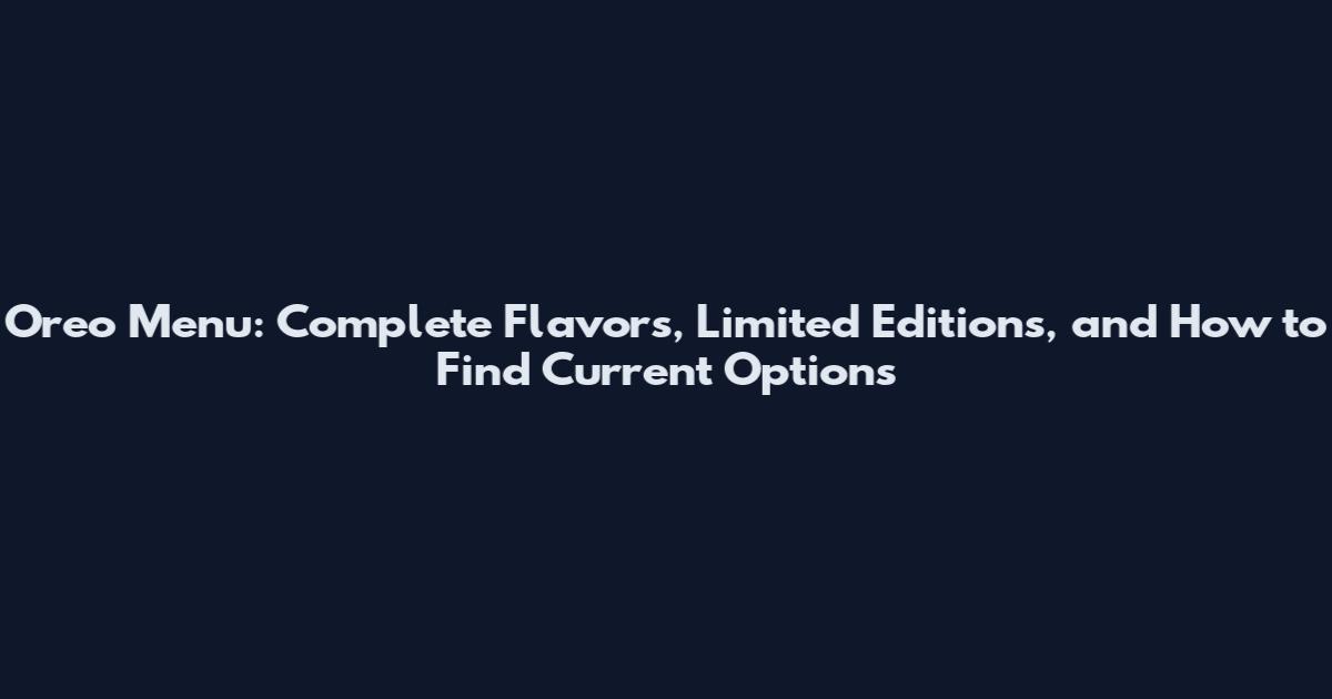 Oreo Menu: Complete Flavors, Limited Editions, and How to Find Current Options