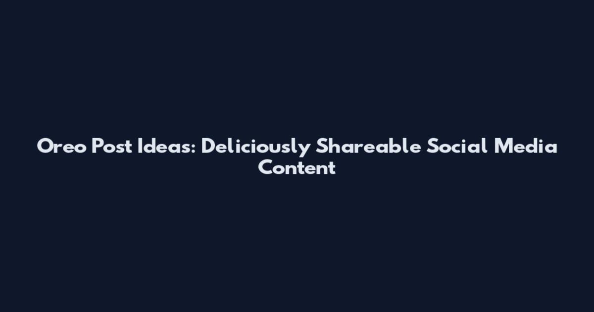 Oreo Post Ideas: Deliciously Shareable Social Media Content