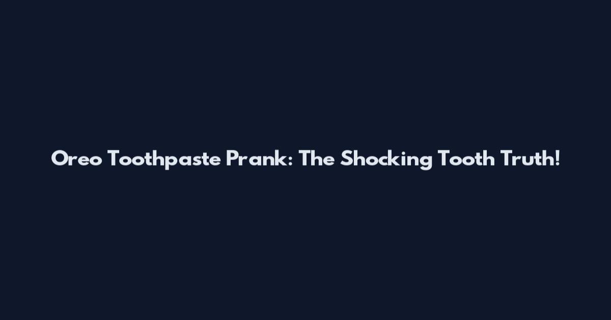 Oreo Toothpaste Prank: The Shocking Tooth Truth!