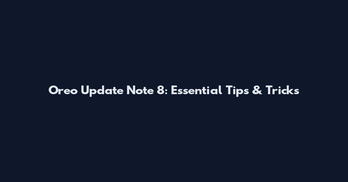 Oreo Update Note 8: Essential Tips & Tricks